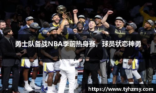 勇士队备战NBA季前热身赛，球员状态神勇