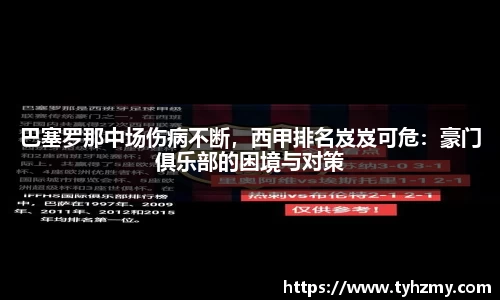 巴塞罗那中场伤病不断，西甲排名岌岌可危：豪门俱乐部的困境与对策