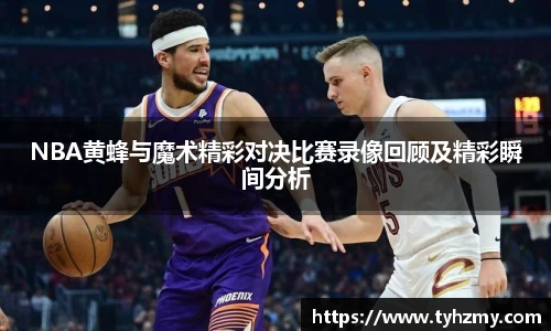 NBA黄蜂与魔术精彩对决比赛录像回顾及精彩瞬间分析